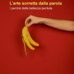 Offerta L’arte sorretta dalla parola. I perché della bellezza perduta