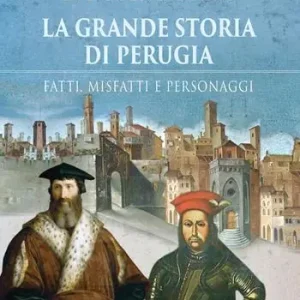 La grande storia di Perugia. Fatti, misfatti e personaggi Offerta Del Giorno
