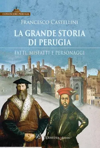 La grande storia di Perugia. Fatti, misfatti e personaggi Offerta Del Giorno