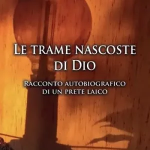 Le trame nascoste di Dio. Racconto autobiografico di un prete laico Professionale