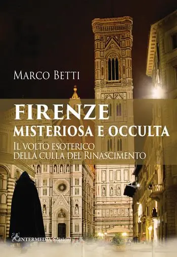 Firenze misteriosa e occulta. Il volto esoterico della culla del Rinascimento Solo Oggi