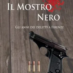 Novità Il mostro nero. Gli anni dei delitti di Firenze
