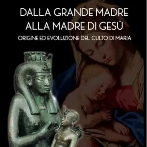 Dalla Grande Madre alla madre di Gesù. Origine ed evoluzione del culto di Maria Sconto