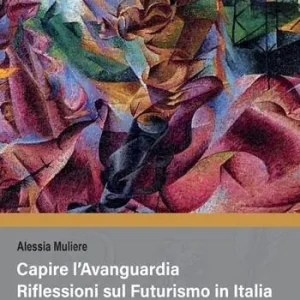 Direttamente Dal Produttore Capire l‘avanguardia. Riflessioni sul Futurismo in Italia