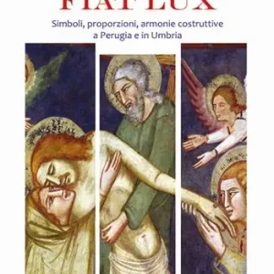 Fiat lux. Simboli, proporzioni, armonie costruttive a Perugia e in Umbria Nuova Collezione