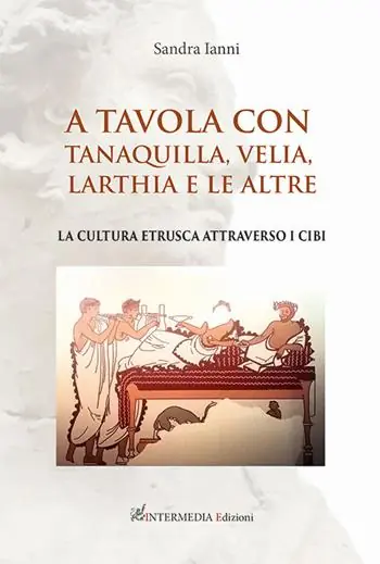 A tavola con Tanaquilla, Velia, Larthia e le altre. La cultura etrusca attraverso i cibi Compra Adesso