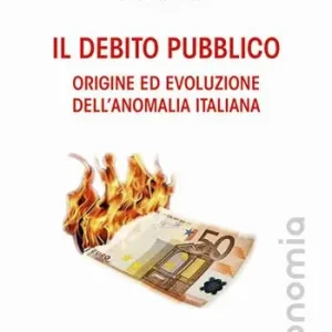 Il debito pubblico. Origine ed evoluzione dell‘anomalia italiana Acquista Ora