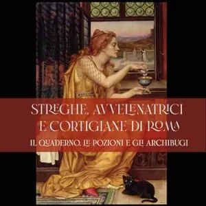 Compra Online Streghe, avvelenatrici e cortigiane di Roma. il quaderno, le pozioni e gli archibugi