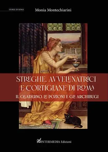 Compra Online Streghe, avvelenatrici e cortigiane di Roma. il quaderno, le pozioni e gli archibugi