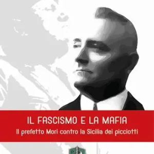 Acquista Ora Il fascismo e la mafia. Il prefetto Mori contro la Sicilia dei picciotti