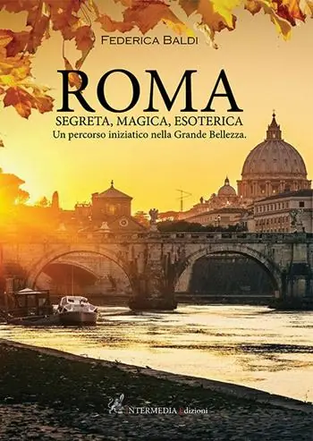 Roma. Segreta, magica, esoterica. Un percorso iniziatico nella grande bellezza Offerta Speciale
