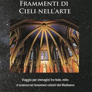 Solo Oggi Frammenti di cieli nell‘arte. Viaggio per immagini tra fede, mito e scienza nei fenomeni celesti del Medioevo