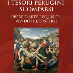 Non Perdere I tesori perugini scomparsi. Opere d‘arte requisite, vendute e disperse