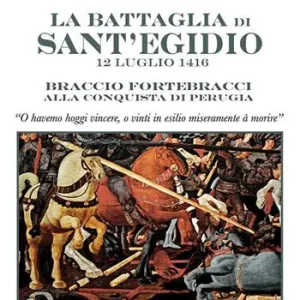 La battaglia di Sant‘Egidio. 12 luglio 1416 Braccio Fortebracci alla conquista di Perugia Novità