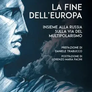 La fine dell’Europa. Insieme alla Russia sulla via del multipolarismo Promozione Esclusiva