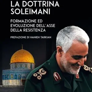 La dottrina Soleimani. Formazione ed evoluzione dell‘asse della resistenza Nuova Collezione
