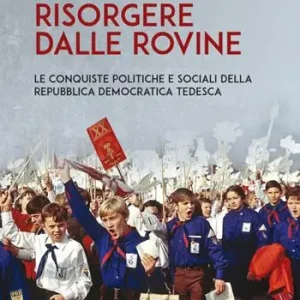 Risorgere dalle rovine. Le conquiste politiche e sociali della Repubblica Democratica Tedesca Ultimissimo Modello