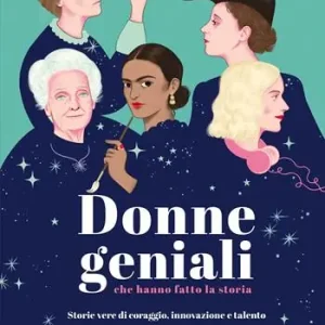 Più Venduto Donne geniali che hanno fatto la storia. Storie vere di coraggio, innovazione e talento. Ediz. a colori