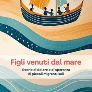 Offerta Speciale Figli venuti dal mare. Storie di dolore e di speranza di piccoli migranti soli