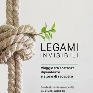 Prezzo Scontato Legami invisibili. Viaggio tra sostanze, dipendenze e storie di recupero