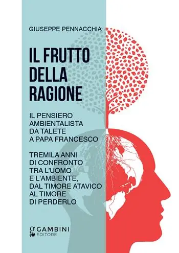 Vendita Finale Il frutto della ragione. Il pensiero ambientalista da Talete a Papa Francesco. Tremila anni di confronto tra l‘uomo e l‘ambiente, dal timore atavico al timore di perderlo