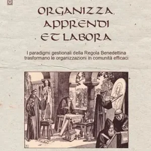 Di Tendenza Organizza, apprendi et labora. I paradigmi gestionali della Regola Benedettina trasformano le organizzazioni in comunità efficaci