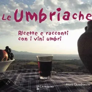 Le Umbriache. Ricette e racconti con i vini umbri Vendita Finale