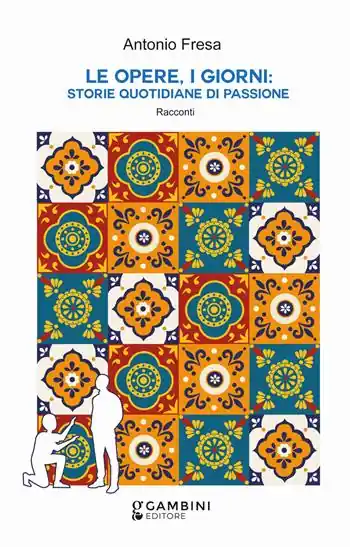 Le opere, i giorni storie quotidiane di passione. Racconti Ultime Pezzi