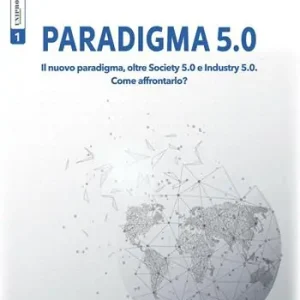 Prezzo Ridotto Paradigma 5.0. Il nuovo paradigma, oltre Society 5.0 e Industry 5.0. Come affrontarlo?