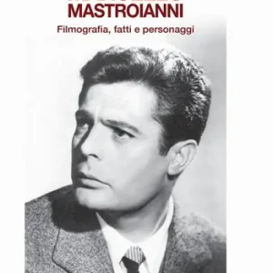 Esclusivo Marcello Mastroianni. Filmografia, fatti e personaggi