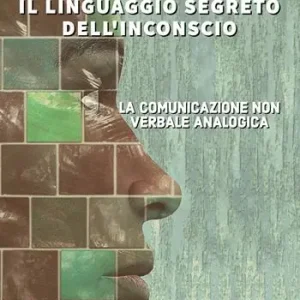 Il linguaggio segreto dell‘inconscio. La comunicazione non verbale analogica Offerta Lampo