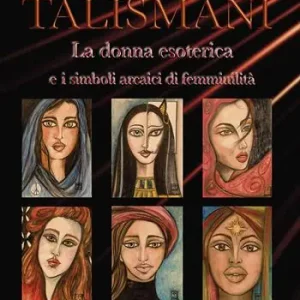 Talismani. La donna esoterica e i simboli arcaici di femminilità Nuova Collezione