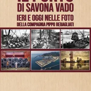 Solo Oggi Il porto di Savona vado ieri e oggi nelle foto della compagnia Pippo Rebagliati. Ediz. italiana e inglese