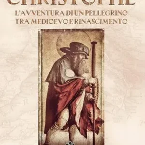 Christophe. L‘avventura di un pellegrino tra Medioevo e Rinascimento Più Venduto