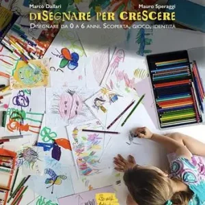 Disegnare per crescere. Disegnare da 0 a 6 anni. Scoperta, gioco, identità Direttamente Dal Produttore
