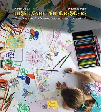 Disegnare per crescere. Disegnare da 0 a 6 anni. Scoperta, gioco, identità Direttamente Dal Produttore