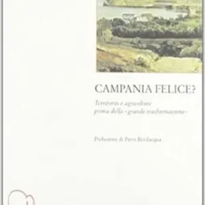 Campania felice? Territorio e agricolture prima della grande trasformazione Reso Gratuito