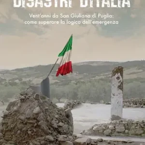 Promozione Esclusiva Disastri d‘Italia. Vent‘anni da San Giuliano di Puglia come superare la logica dell‘emergenza