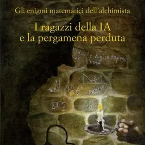 Esclusivo I ragazzi della IA e la pergamena perduta. Gli enigmi matematici dell‘alchimista. Ediz. illustrata