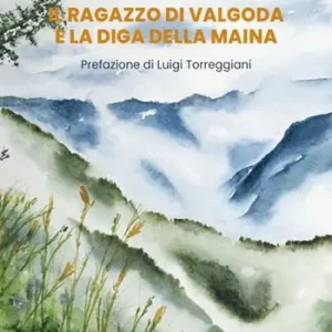 Di Tendenza Il ragazzo di Valgoda e la diga della Maina