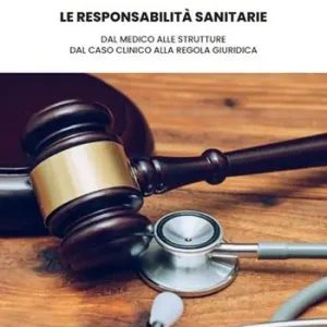 Promozione Le responsabilità sanitarie. Dal medico alle strutture, dal caso clinico alla regola giuridica