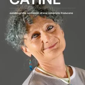 Consegna Rapida Catine. Autobiografia semiseria di una cabarista friulucana