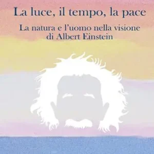 La luce, il tempo, la pace. La natura e l‘uomo nella visione di Albert Einstein Pagamento Sicuro