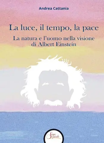 La luce, il tempo, la pace. La natura e l‘uomo nella visione di Albert Einstein Pagamento Sicuro