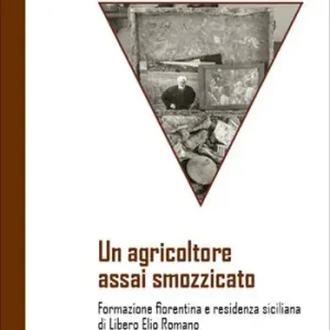 Un agricoltore assai smozzicato. Formazione fiorentina e residenza siciliana di Libero Elio Romano Nuova Collezione