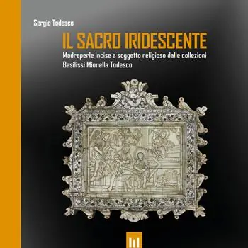 Il sacro iridescente. Madreperle incise a soggetto religioso dalle collezioni Basilissi Minnella Todesco Ordina Subito