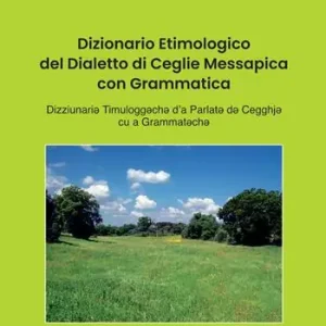 Dizionario etimologico del dialetto di Ceglie Messapica con grammatica Scelto Dai Clienti