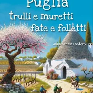 Puglia, trulli e muretti fate e folletti. Tre storie, tre mondi incantati... un solo viaggio magico tra le meraviglie della Puglia! Solo Oggi