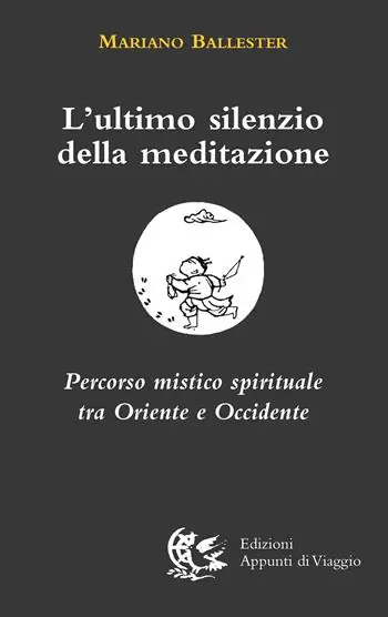 Spedito Oggi L‘ultimo silenzio della meditazione. Percorso mistico spirituale tra Oriente e Occidente