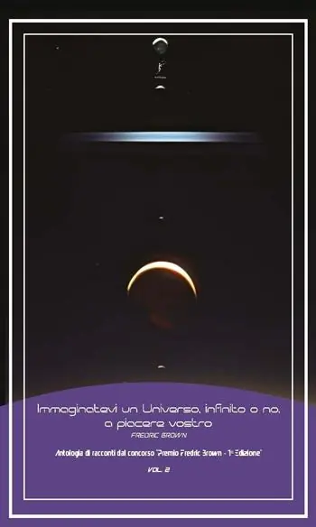 Ordina Subito Immaginatevi un universo, infinito o no, a piacere vostro. Antologia di racconti dal concorso «Premio Fredric Brown, 1ª Edizione». Vol. 2